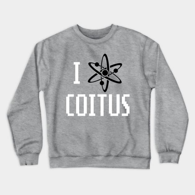 I love Coitus Crewneck Sweatshirt by CheesyB